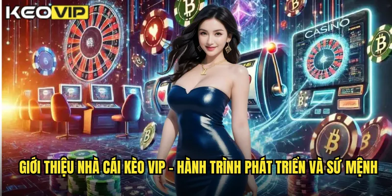 Giới thiệu Kèo vip - Hành trình phát triển và sứ mệnh