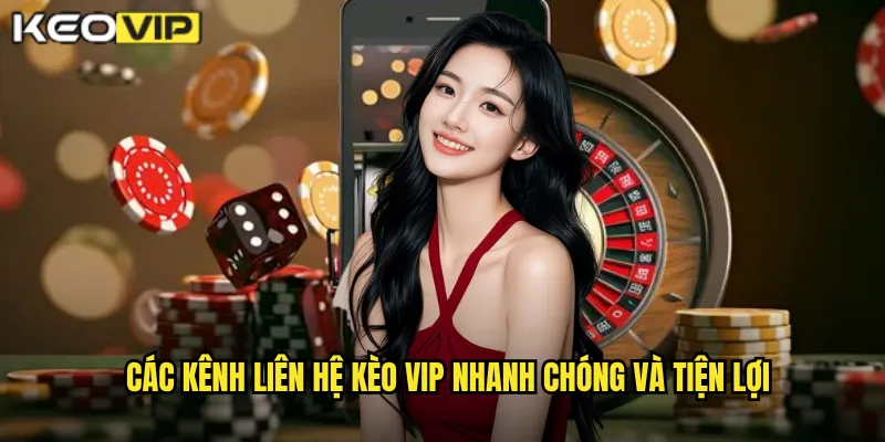 Các kênh liên hệ Kèo vip nhanh chóng và tiện lợi